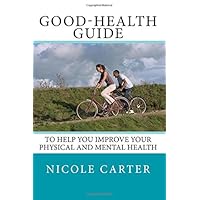 Good-Health Guide: To help you improve your physical and mental health