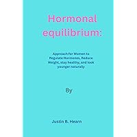 HORMONAL EQUILIBRIUM: Approach for Women to Regulate Hormones, Reduce Weight, stay healthy, and look younger naturally HORMONAL EQUILIBRIUM: Approach for Women to Regulate Hormones, Reduce Weight, stay healthy, and look younger naturally Kindle Paperback
