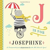 J is for Josephine: A Personalized Alphabet Book All About You! (Personalized Children's Book)