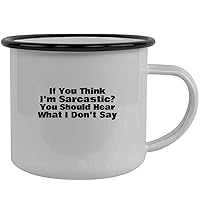 If You Think I'm Sarcastic? You Should Hear What I Don't Say - Stainless Steel 12oz Camping Mug, Black