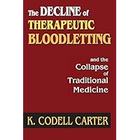 The Decline of Therapeutic Bloodletting and the Collapse of Traditional Medicine The Decline of Therapeutic Bloodletting and the Collapse of Traditional Medicine Kindle Hardcover Paperback