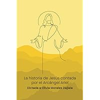 La historia de Jesús contada por el Arcángel Ariel (Spanish Edition)
