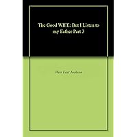 The Good WIFE: But I Listen to my Father Part 3 The Good WIFE: But I Listen to my Father Part 3 Kindle Paperback