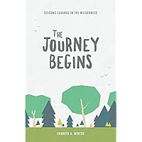 The Journey Begins: Lessons Learned In The Wilderness (Book 1)