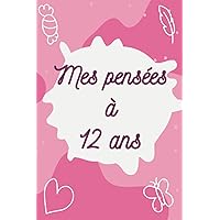mes pensées à 12 ans: carnet de confidence, gratitude et de dessin d'une adolescente de 12 ans. (French Edition)