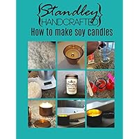 How to make soy candles: A quick guide to start your candle making journey (How to make candles) How to make soy candles: A quick guide to start your candle making journey (How to make candles) Paperback Kindle