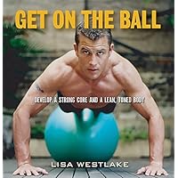 Get on the Ball: Develop a Strong, Lean and Toned Body with an Exercise Ball Get on the Ball: Develop a Strong, Lean and Toned Body with an Exercise Ball Paperback