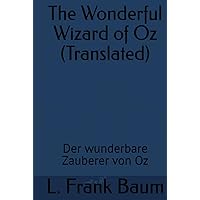 The Wonderful Wizard of Oz (Translated): Der wunderbare Zauberer von Oz (German Edition) The Wonderful Wizard of Oz (Translated): Der wunderbare Zauberer von Oz (German Edition) Kindle Paperback Hardcover