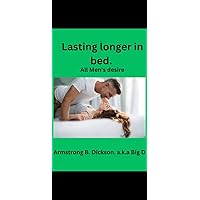 Lasting Longer In Bed (All men's desire)