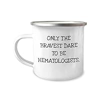 Only the bravest dare to be Hematologists, Cool 12 oz Camping Mug Gift for Hematologists, Hematologists Mug, Appreciation Gift for Hematology Doctor