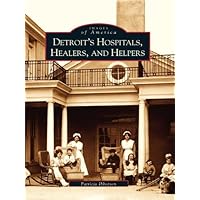 Detroit's Hospitals, Healers, and Helpers (Images of America) Detroit's Hospitals, Healers, and Helpers (Images of America) Kindle Hardcover Paperback