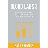 Blood Labs 3: A guide to interpreting blood test results for cardiovascular disease Blood Labs 3: A guide to interpreting blood test results for cardiovascular disease Paperback Kindle