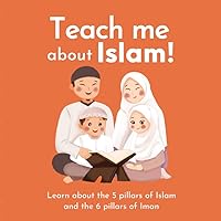 Teach me about Islam: Learn about the 5 pillars of Islam and the 6 pillars of Iman | with beautiful illustrations | Islamic Book for Kids