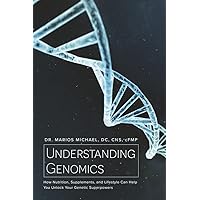 Understanding Genomics: How Nutrition, Supplements, and Lifestyle Can Help You Unlock Your Genetic Superpowers Understanding Genomics: How Nutrition, Supplements, and Lifestyle Can Help You Unlock Your Genetic Superpowers Paperback Kindle
