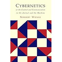 Cybernetics: Second Edition: Or the Control and Communication in the Animal and the Machine Cybernetics: Second Edition: Or the Control and Communication in the Animal and the Machine Paperback Kindle Hardcover Textbook Binding