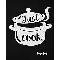 Just Cook Recipe Book: Cooking Notebook to Write in Your Own Recipes and Create Personal Cookbook | Great Gift for Foodies