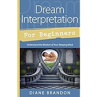 Dream Interpretation for Beginners: Understand the Wisdom of Your Sleeping Mind (Llewellyn's For Beginners Book 43) Dream Interpretation for Beginners: Understand the Wisdom of Your Sleeping Mind (Llewellyn's For Beginners Book 43) Kindle Paperback