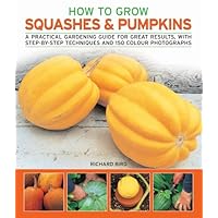 How to Grow Squashes and Pumpkins: A practical gardening guide for great results, with How to Grow Squashes and Pumpkins: A practical gardening guide for great results, with Paperback