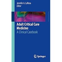 Adult Critical Care Medicine: A Clinical Casebook Adult Critical Care Medicine: A Clinical Casebook Paperback Kindle