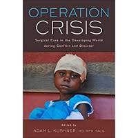Operation Crisis: Surgical Care in the Developing World during Conflict and Disaster (Operation Health) Operation Crisis: Surgical Care in the Developing World during Conflict and Disaster (Operation Health) Paperback Kindle