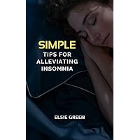 Simple Tips for Alleviating Insomnia: Easy Solutions for a Good Night's Sleep with Simple Ways to Combat Insomnia. Simple Tips for Alleviating Insomnia: Easy Solutions for a Good Night's Sleep with Simple Ways to Combat Insomnia. Kindle Paperback