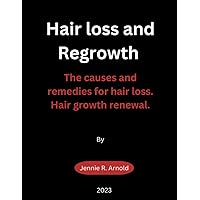 Hair loss and regrowth: The causes and remedies for hair loss. Hair growth renewal. Hair loss and regrowth: The causes and remedies for hair loss. Hair growth renewal. Paperback Kindle