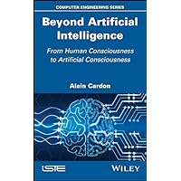 Beyond Artificial Intelligence: From Human Consciousness to Artificial Consciousness (Computer Engineering) Beyond Artificial Intelligence: From Human Consciousness to Artificial Consciousness (Computer Engineering) eTextbook Hardcover