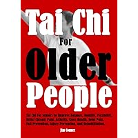 Tai Chi For Older People: Tai Chi For Seniors To Improve Balance, Mobility, Flexibility, Relief Chronic Pain, Arthritis, Knee Health, Joint Pain, Fall ... Injury Prevention, and Rehabilitation Tai Chi For Older People: Tai Chi For Seniors To Improve Balance, Mobility, Flexibility, Relief Chronic Pain, Arthritis, Knee Health, Joint Pain, Fall ... Injury Prevention, and Rehabilitation Kindle Paperback