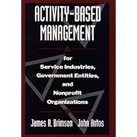 Activity-Based Management: For Service Industries, Government Entities, and Nonprofit Organizations Activity-Based Management: For Service Industries, Government Entities, and Nonprofit Organizations Hardcover Paperback