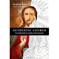 Authentic Church: True Spirituality in a Culture of Counterfeits Authentic Church: True Spirituality in a Culture of Counterfeits Kindle Paperback