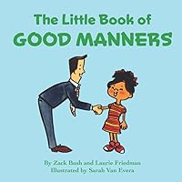 The Little Book of Good Manners: Children's Book about the Importance of Manners, Using Good Manners, Thoughtfulness and Respect, Kids Ages 3 10, Preschool, Kindergarten, First Grade