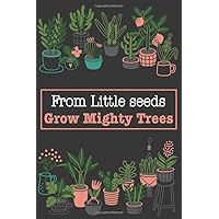 From Little Seeds Grow Mighty Trees: An Easy to Use Gardening Journal Log For Plant Tracking | Perfect Gift For Women | 110 Pages | 6