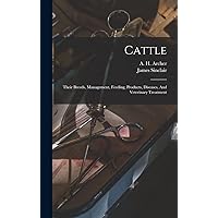 Cattle: Their Breeds, Management, Feeding, Products, Diseases, And Veterinary Treatment Cattle: Their Breeds, Management, Feeding, Products, Diseases, And Veterinary Treatment Hardcover Paperback
