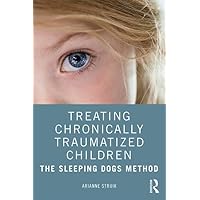Treating Chronically Traumatized Children: The Sleeping Dogs Method Treating Chronically Traumatized Children: The Sleeping Dogs Method Paperback Kindle Hardcover
