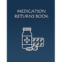 MEDICATION RETURNS BOOK: Returned Drugs Log Book to Record Returned and Expired Drugs | Medication Destruction Logbook | Perfect for Pharmacies, Hospitals, Nursing Home Care