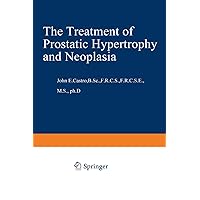The Treatment of Prostatic Hypertrophy and Neoplasia The Treatment of Prostatic Hypertrophy and Neoplasia Paperback Kindle Hardcover