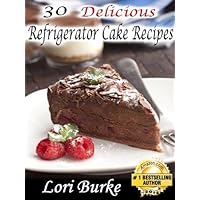 30 Delicious No-Bake Refrigerator Cake Recipes 30 Delicious No-Bake Refrigerator Cake Recipes Kindle Paperback