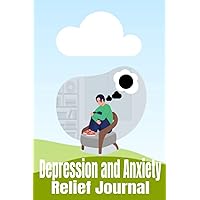 Depression and Anxiety Relief Journal: Anxiety Relief Journal, Daily Mental and Mood Tracker Journal