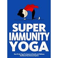 Super Immunity Yoga: How To Use Yoga For Improved Health and Wellness By Boosting Immunity (Just Do Yoga Book 6) Super Immunity Yoga: How To Use Yoga For Improved Health and Wellness By Boosting Immunity (Just Do Yoga Book 6) Kindle