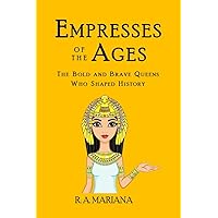 Empresses of the Ages: The Bold and Brave Queens Who Shaped History: A Popular and Fun Historical Book (Popular Historical Figures 1)