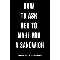 How To Ask Her To Make You A Sandwich [Relationship, Marriage Prank Gag]: Marriage Preparedness Gag [Realistic But Fake Funny Sex Gag Gifts For ... Fakenerd Blank Lined Journal Notebook, 6x9