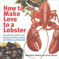 How to Make Love to a Lobster: An Eclectic Guide to the Buying, Cooking, Eating and Folklore of Shellfish How to Make Love to a Lobster: An Eclectic Guide to the Buying, Cooking, Eating and Folklore of Shellfish Kindle Paperback