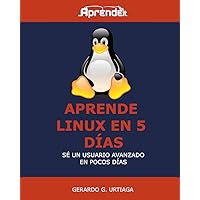 Aprende Linux en 5 días: Hazte usuario avanzado Linux en poco tiempo (Spanish Edition) Aprende Linux en 5 días: Hazte usuario avanzado Linux en poco tiempo (Spanish Edition) Kindle Paperback