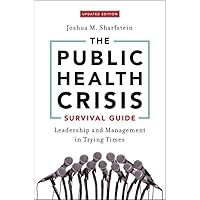 The Public Health Crisis Survival Guide: Leadership and Management in Trying Times, Updated Edition The Public Health Crisis Survival Guide: Leadership and Management in Trying Times, Updated Edition Paperback Kindle