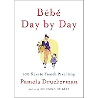 Bébé Day by Day: 100 Keys to French Parenting Bébé Day by Day: 100 Keys to French Parenting Hardcover Audible Audiobook Kindle