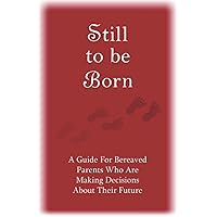 Still to Be Born: A Guide for Bereaved Parents Who Are Making Decisions About Their Future Still to Be Born: A Guide for Bereaved Parents Who Are Making Decisions About Their Future Paperback