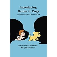 Introducing Babies to Dogs and Children under the Age of Six Introducing Babies to Dogs and Children under the Age of Six Paperback