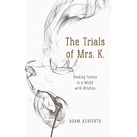 The Trials of Mrs. K.: Seeking Justice in a World with Witches The Trials of Mrs. K.: Seeking Justice in a World with Witches Paperback Kindle Hardcover