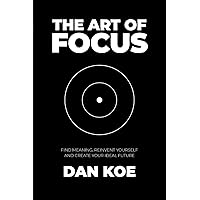 The Art of Focus: Find Meaning, Reinvent Yourself and Create Your Ideal Future The Art of Focus: Find Meaning, Reinvent Yourself and Create Your Ideal Future Audible Audiobook Paperback Kindle