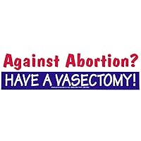Against Abortion? Have A Vasectomy – Pro-Choice Magnetic Bumper Sticker/Decal Magnet (10